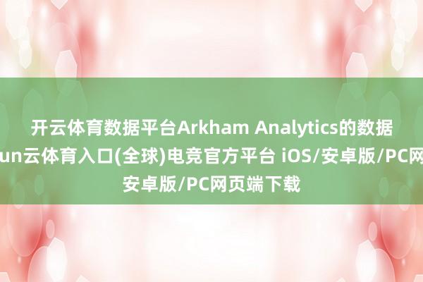 开云体育数据平台Arkham Analytics的数据披露-开yun云体育入口(全球)电竞官方平台 iOS/安卓版/PC网页端下载