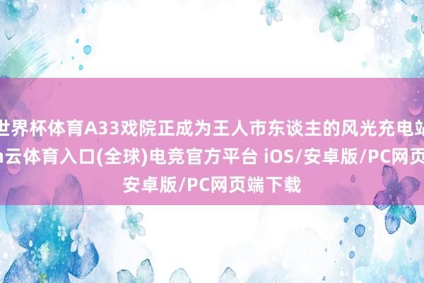 世界杯体育A33戏院正成为王人市东谈主的风光充电站-开yun云体育入口(全球)电竞官方平台 iOS/安卓版/PC网页端下载